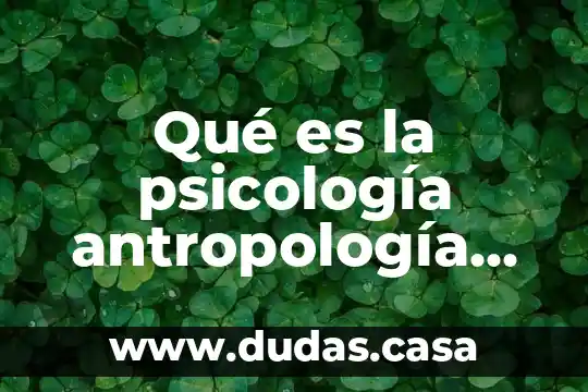 Qué es la psicología antropología social