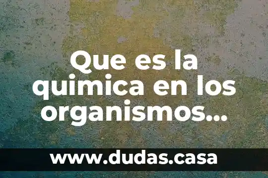 Que es la quimica en los organismos vivos