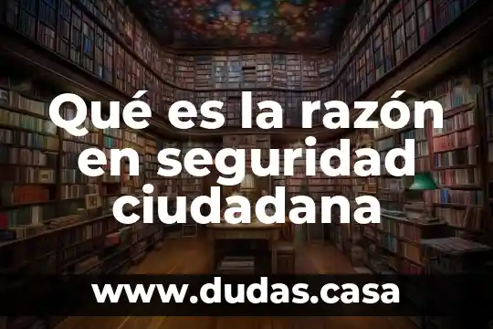 Qué es la razón en seguridad ciudadana