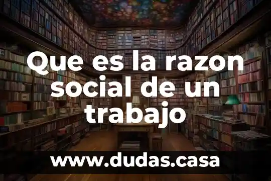Que es la razon social de un trabajo