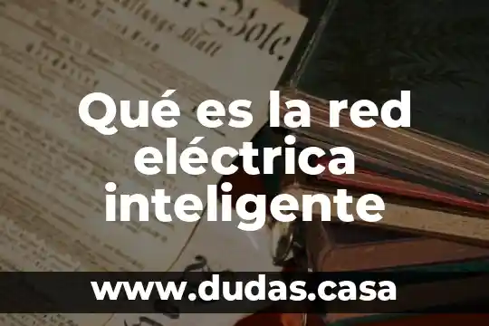 Qué es la red eléctrica inteligente