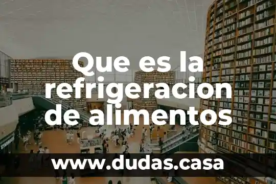 Que es la refrigeracion de alimentos
