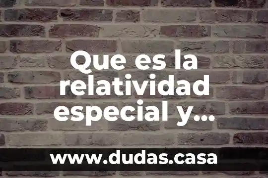 Que es la relatividad especial y cuales son sus postulados