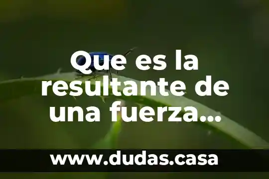 Que es la resultante de una fuerza coplanares
