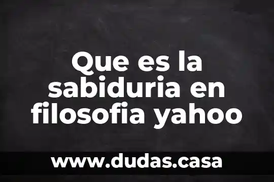 Que es la sabiduria en filosofia yahoo