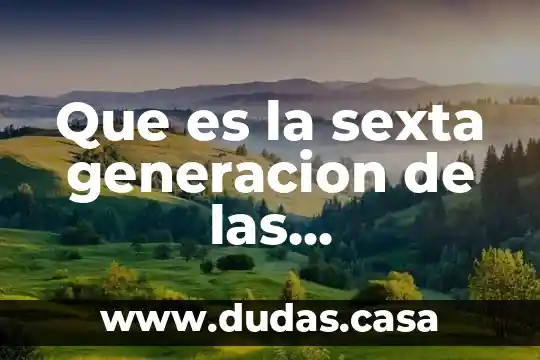 Que es la sexta generacion de las computadoras