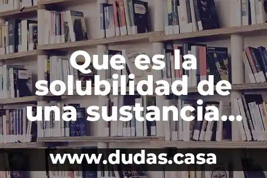 Que es la solubilidad de una sustancia en agua