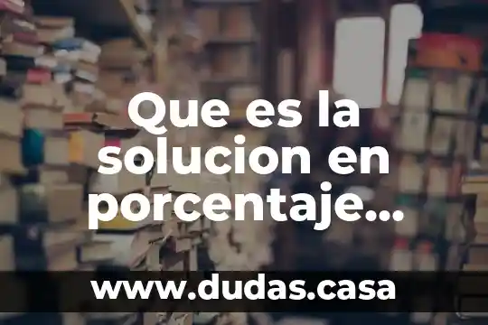 Que es la solucion en porcentaje peso peso en quimica