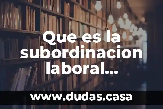 Que es la subordinacion laboral definicion