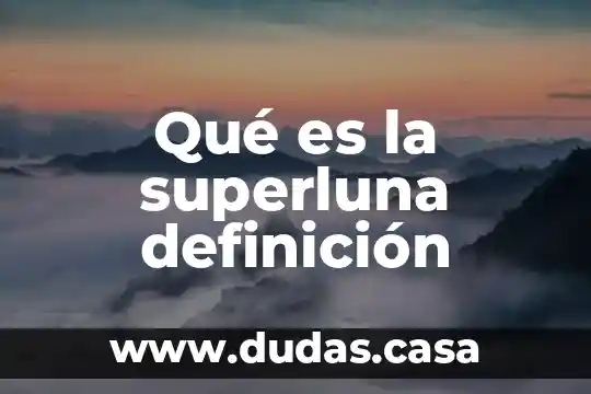 Qué es la superluna definición