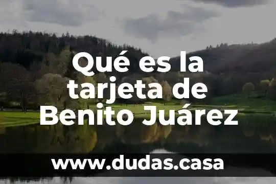 Qué es la tarjeta de Benito Juárez