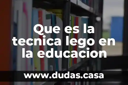 Que es la tecnica lego en la educacion