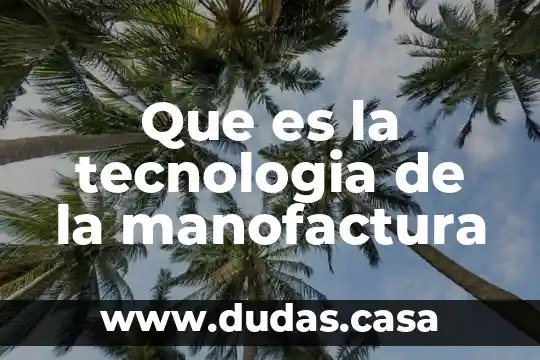 Que es la tecnologia de la manofactura