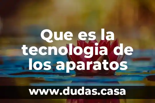 Que es la tecnologia de los aparatos