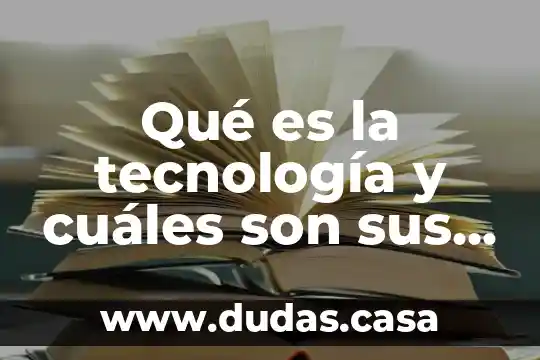 Qué es la tecnología y cuáles son sus usos
