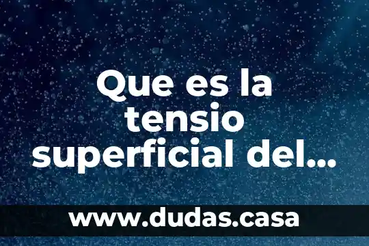 Que es la tensio superficial del agua