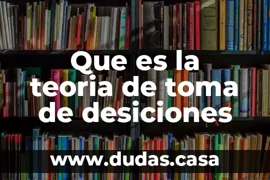 Que es la teoria de toma de desiciones