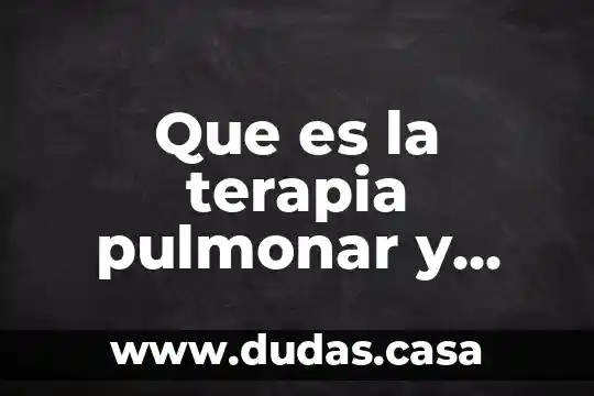Que es la terapia pulmonar y cuantos tipos hay