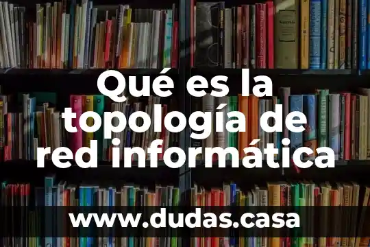 Qué es la topología de red informática