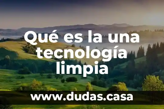 Qué es la una tecnología limpia