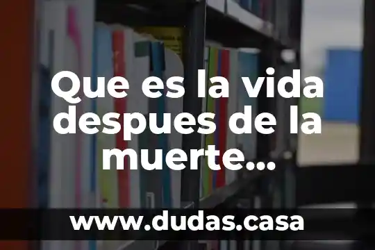 Que es la vida despues de la muerte filosofia