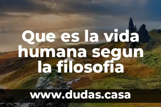 Que es la vida humana segun la filosofia