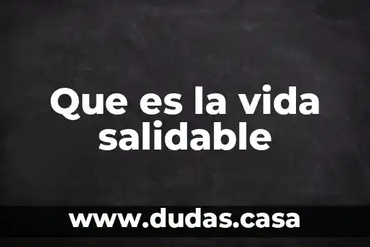 Que es la vida salidable