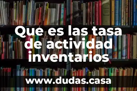 Que es las tasa de actividad inventarios