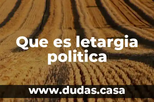 Que es letargia politica