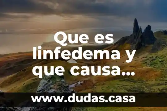 Que es linfedema y que causa tiene