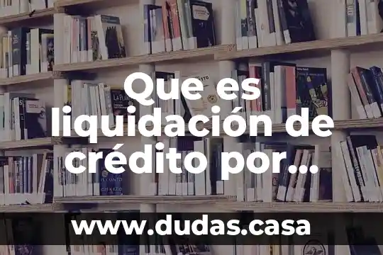 Que es liquidación de crédito por extinción de la obligación