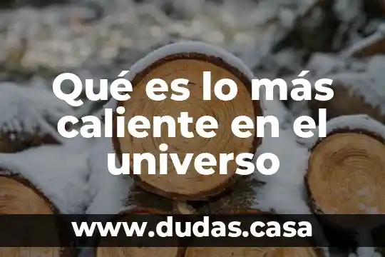 Qué es lo más caliente en el universo