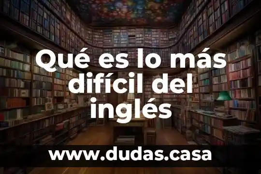 Qué es lo más difícil del inglés