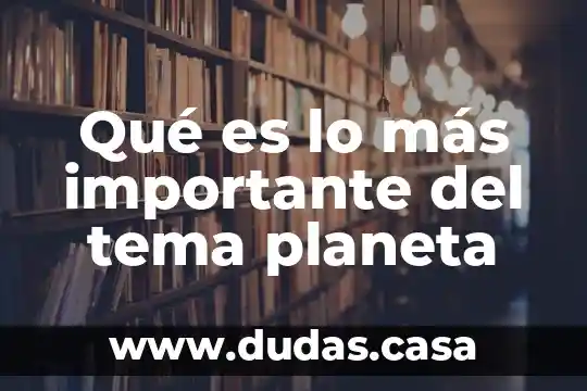 Qué es lo más importante del tema planeta