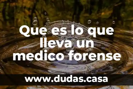 Que es lo que lleva un medico forense