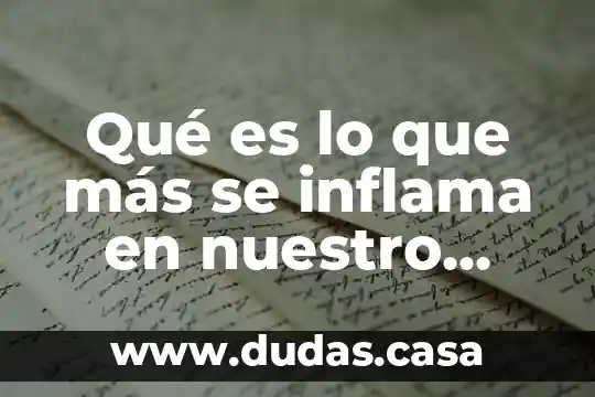 Qué es lo que más se inflama en nuestro cuerpo