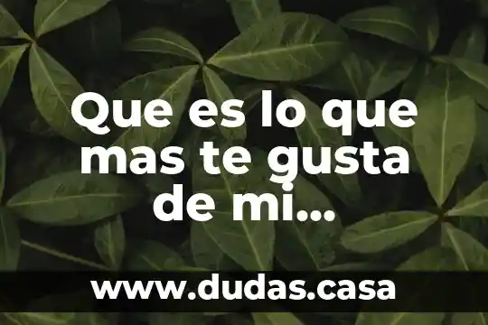 Que es lo que mas te gusta de mi personalidad