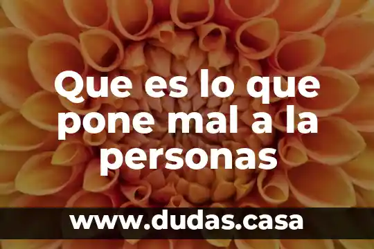 Que es lo que pone mal a la personas