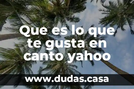 Que es lo que te gusta en canto yahoo
