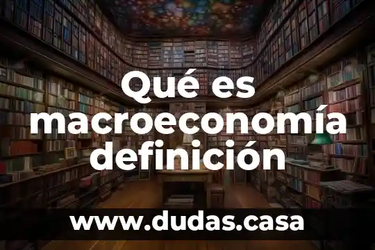 Qué es macroeconomía definición