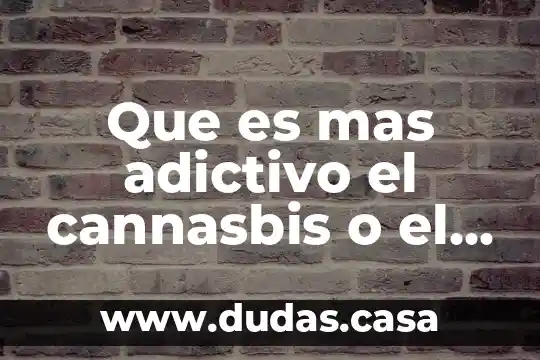 Que es mas adictivo el cannasbis o el alcohol