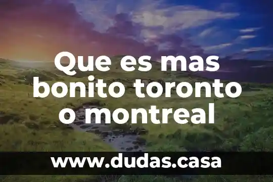 Que es mas bonito toronto o montreal