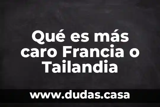 Qué es más caro Francia o Tailandia