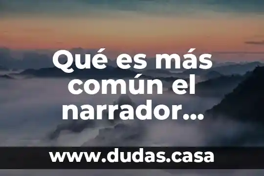 Qué es más común el narrador omnisciente