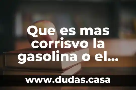 Que es mas corrisvo la gasolina o el etanol