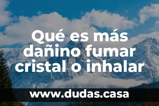 Qué es más dañino fumar cristal o inhalar