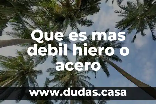 Que es mas debil hiero o acero