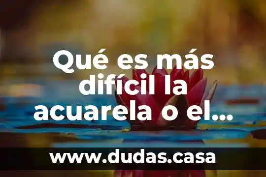 Qué es más difícil la acuarela o el óleo