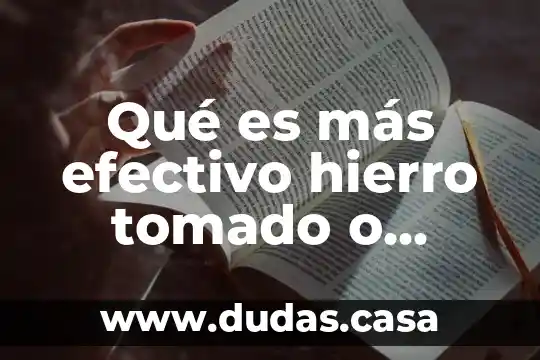 Qué es más efectivo hierro tomado o inyectado
