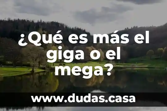 ¿Qué es más el giga o el mega?